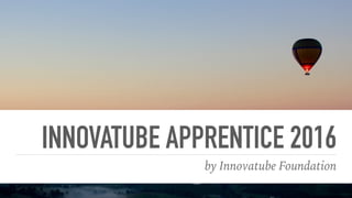INNOVATUBE APPRENTICE 2016
by Innovatube Foundation
 