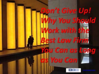 BCG ATTORNEY SEARCH
Don’t Give Up!
Why You Should
Work with the
Best Law Firm
You Can as Long
as You Can
 