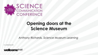 Opening doors at the
Science Museum
Anthony Richards, Science Museum Learning
 