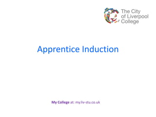 Apprentice Induction
My College at: my.liv-stu.co.uk
 