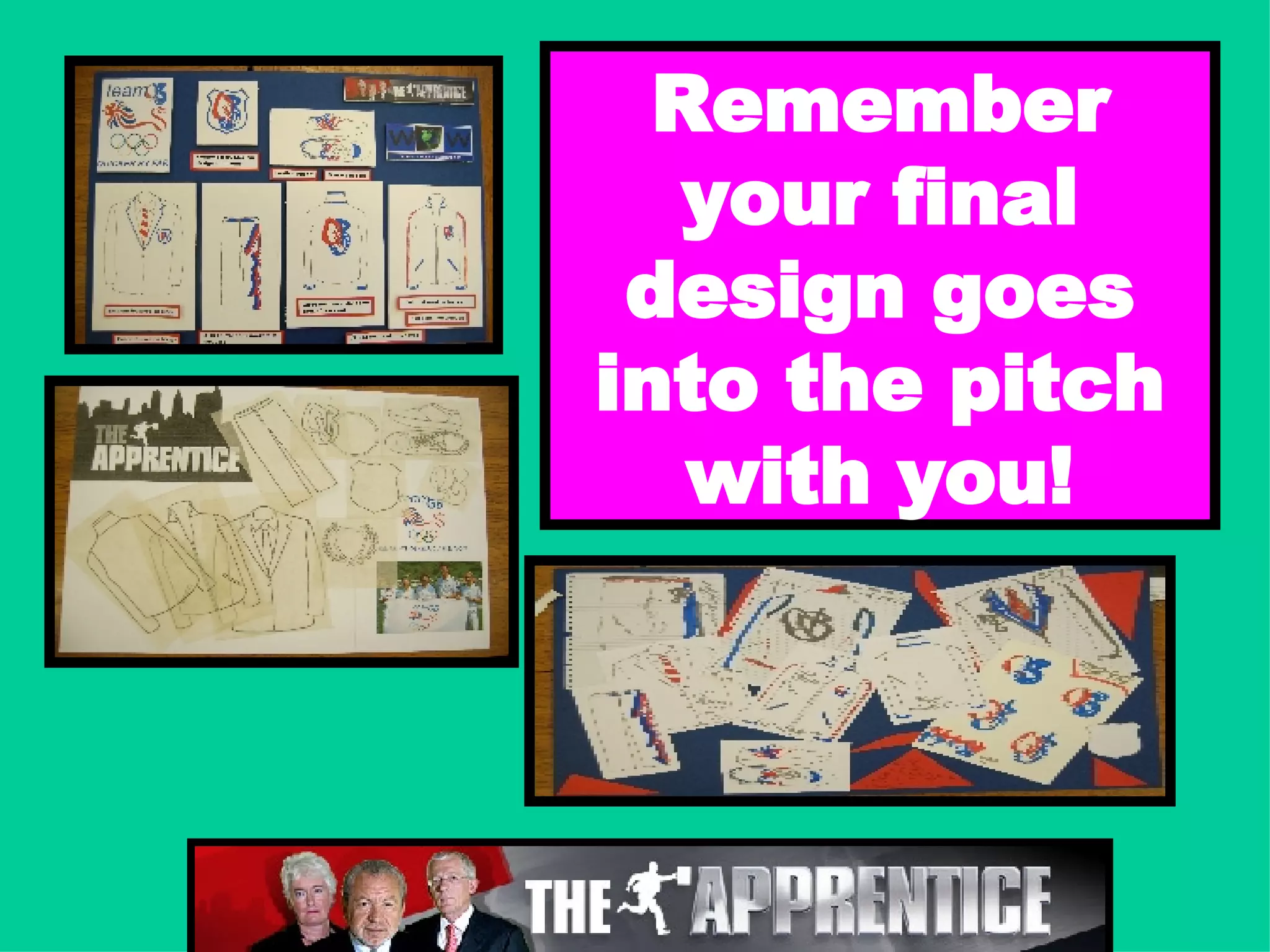 Remember your final design goes into the pitch with you! 