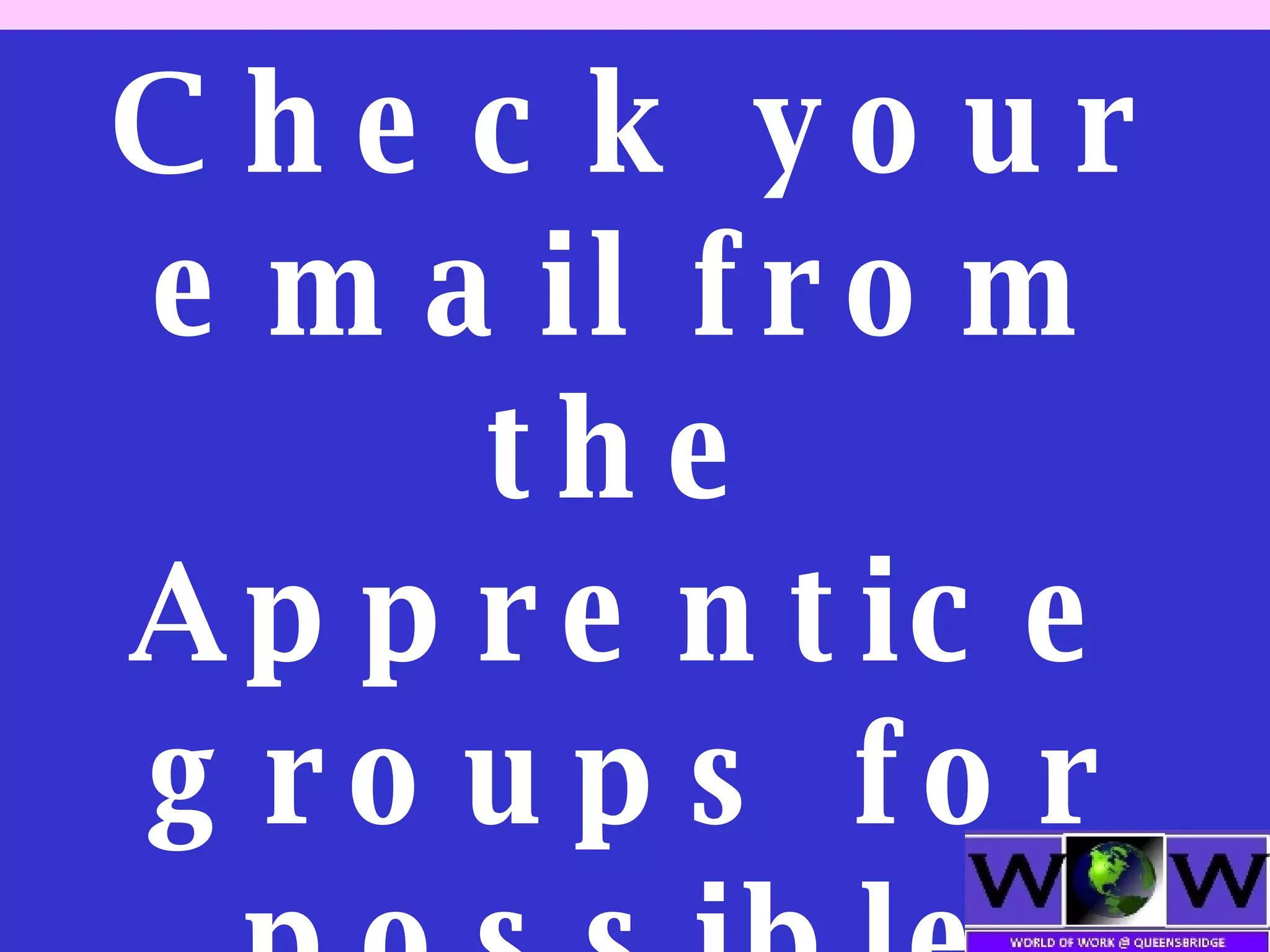 Check your email from the Apprentice groups for possible video @  1500hrs 
