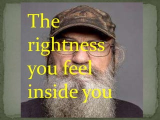 The
rightness
you feel
inside you
 