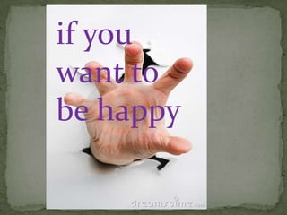 if you
want to
be happy
 