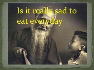 Is it really sad to
eat everyday
 