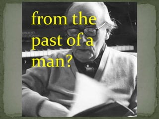 from the
past of a
man?
 