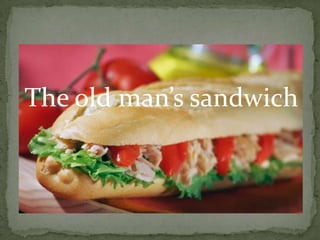 The old man’s sandwich
 