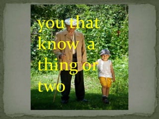 you that
know a
thing or
two
 