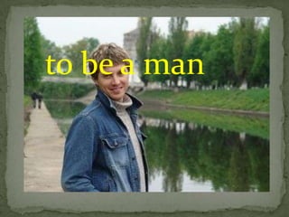 to be a man
 