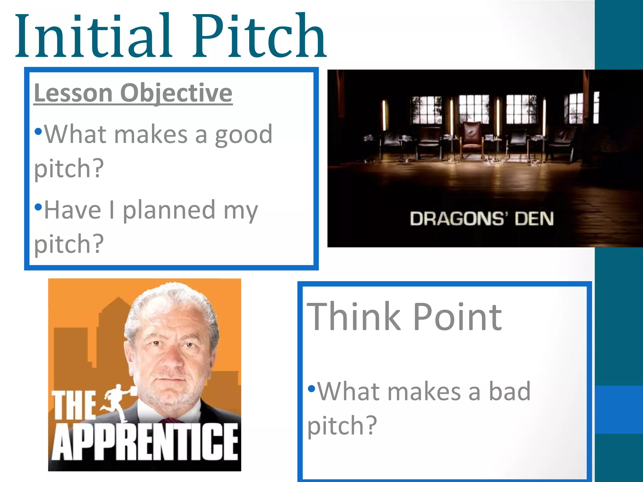 Initial Pitch Think Point What makes a bad pitch? Lesson Objective What makes a good pitch? Have I planned my pitch?