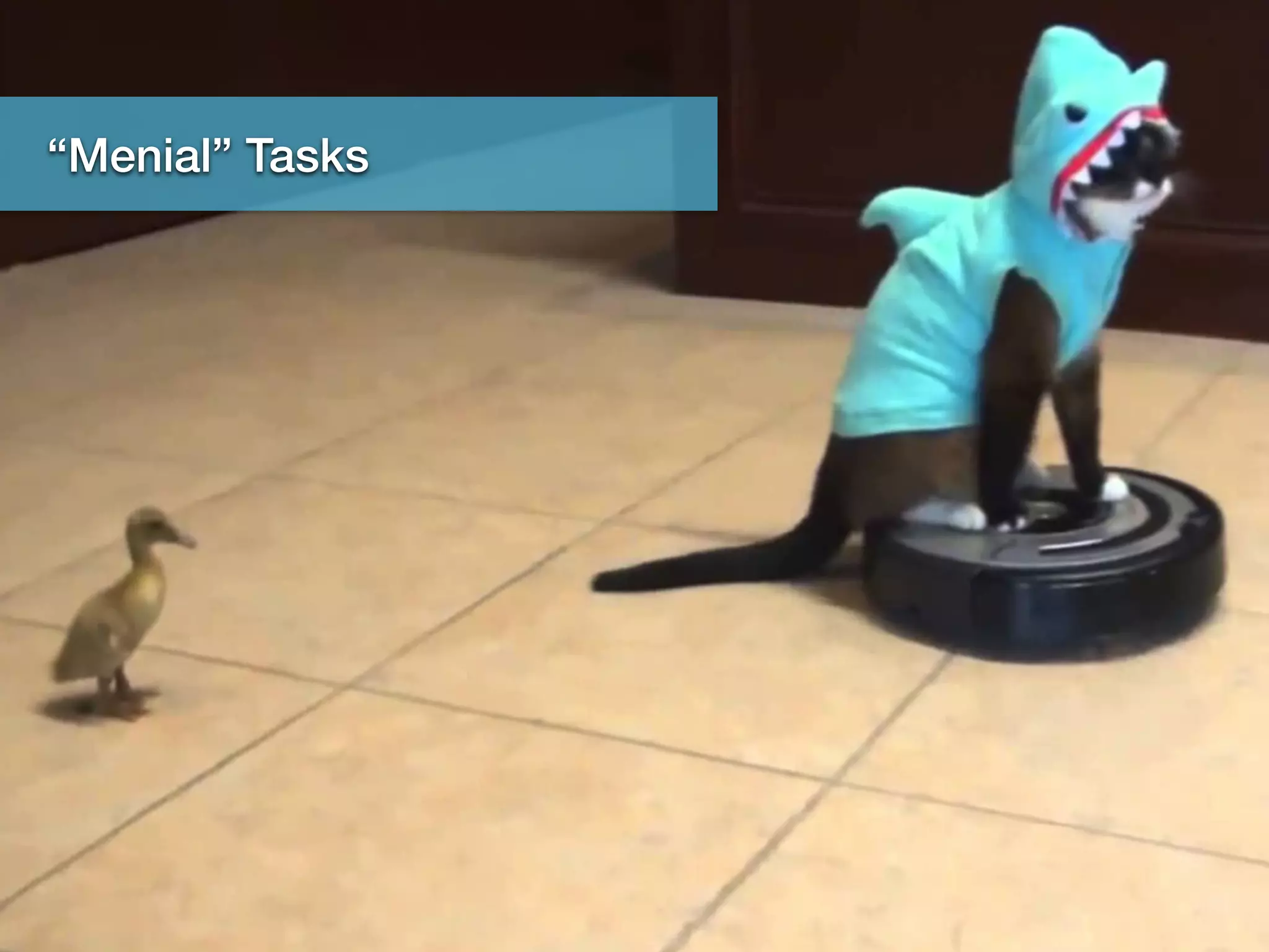 “Menial” Tasks
 
