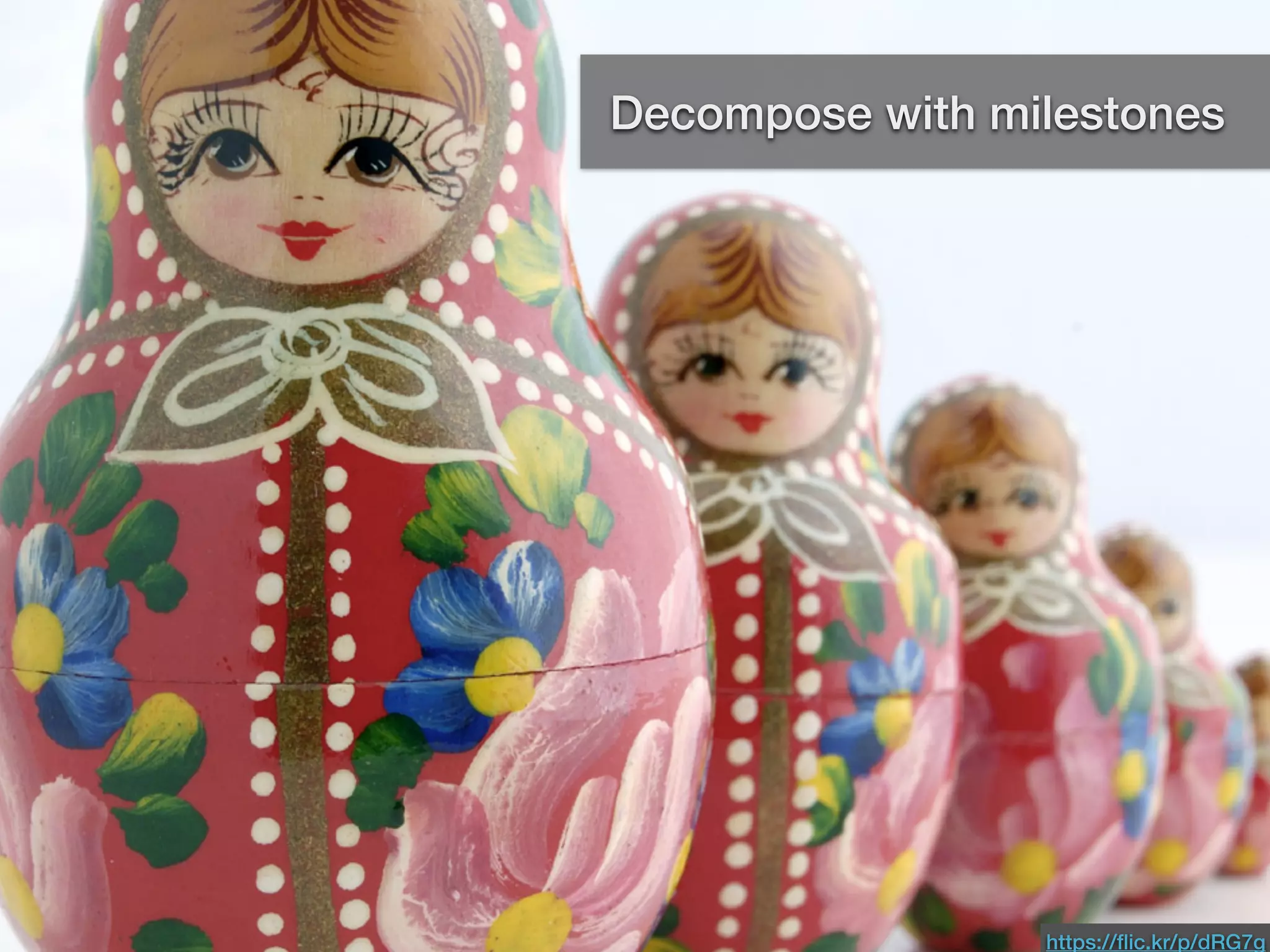 MilestonesDecompose with milestones
https://ﬂic.kr/p/dRG7g
 