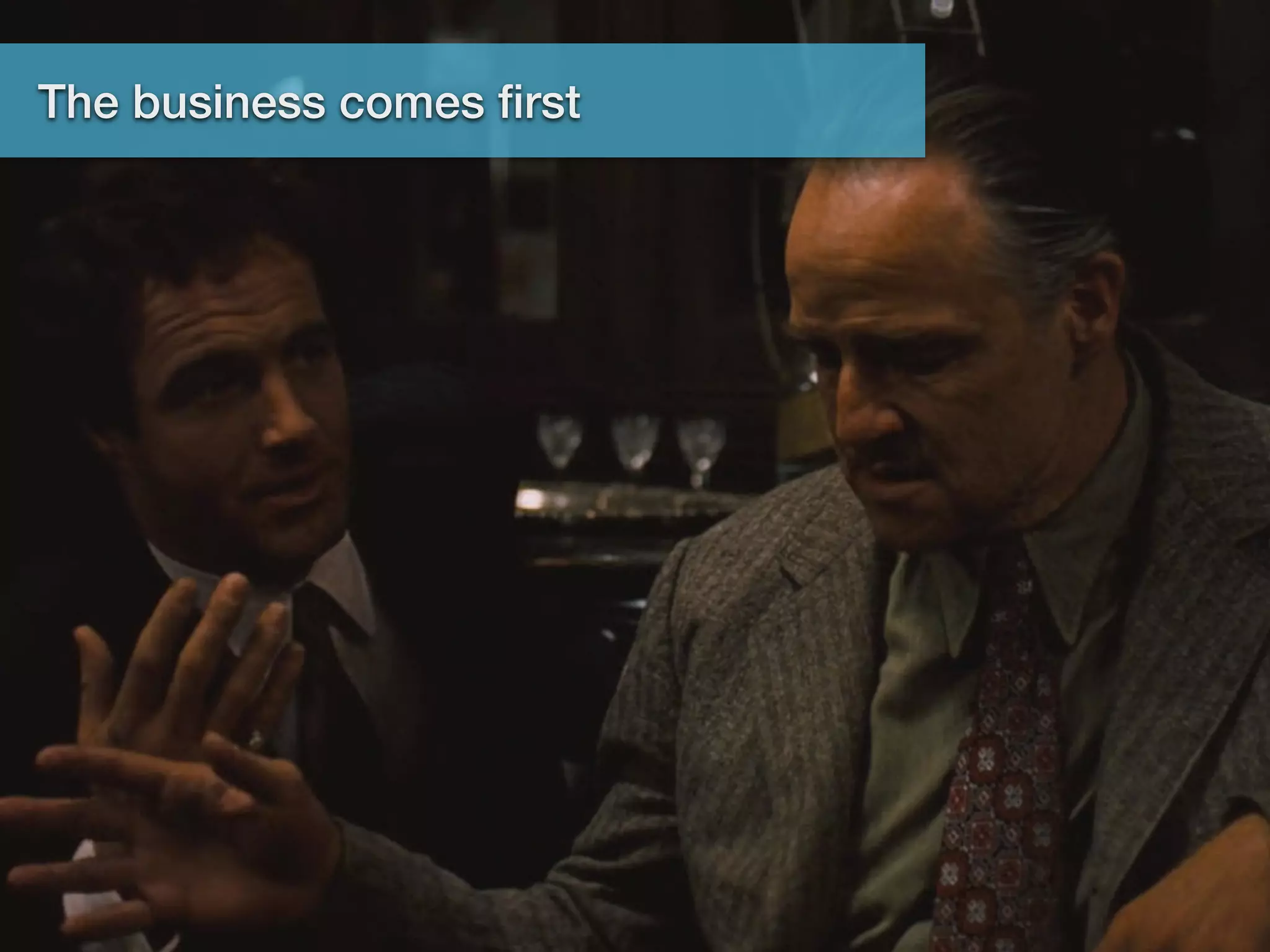 The Business Comes First
The business comes ﬁrst
 