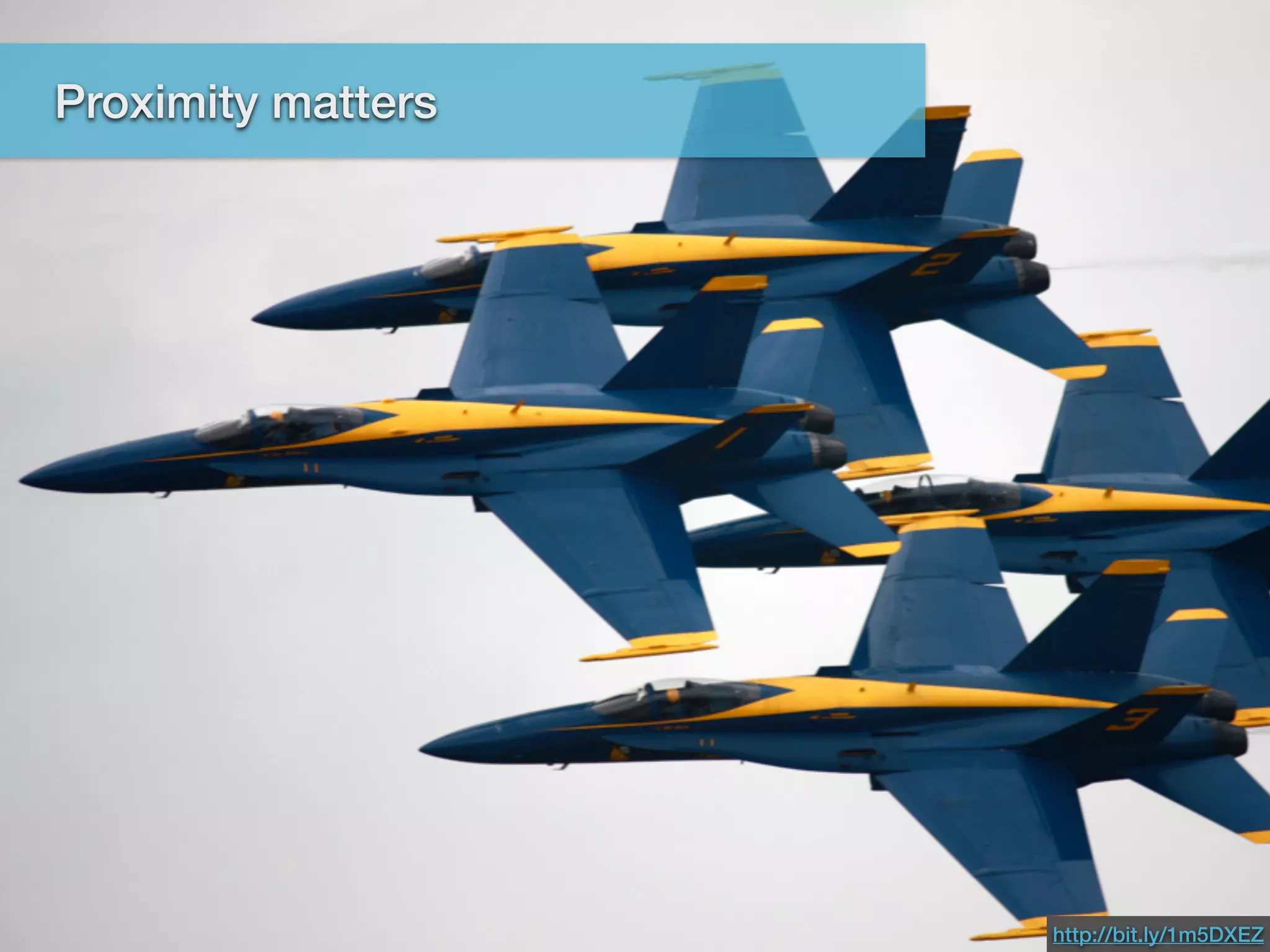 Proximity Matters
http://bit.ly/1m5DXEZ
Proximity matters
 