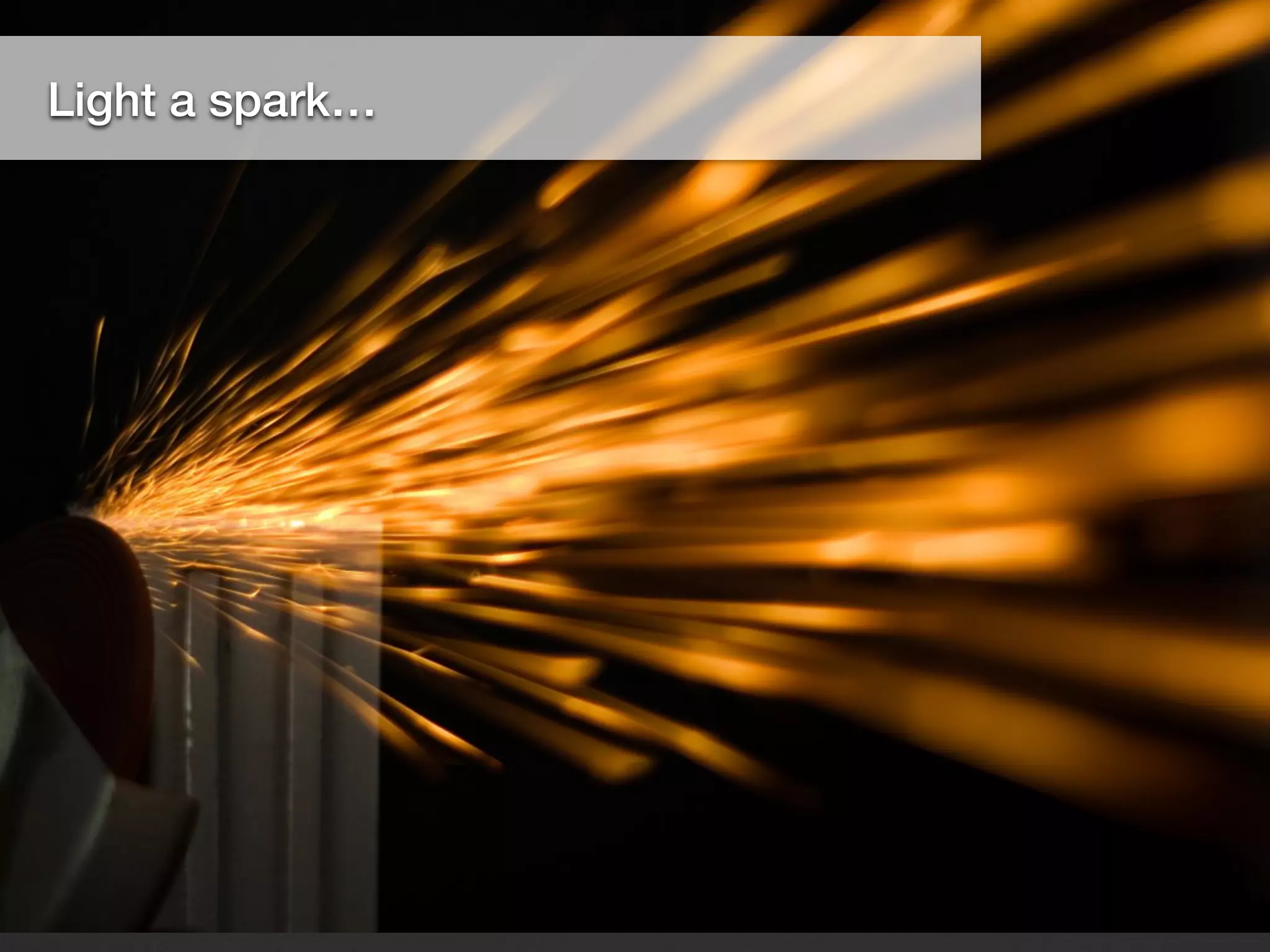 Light a spark…
 