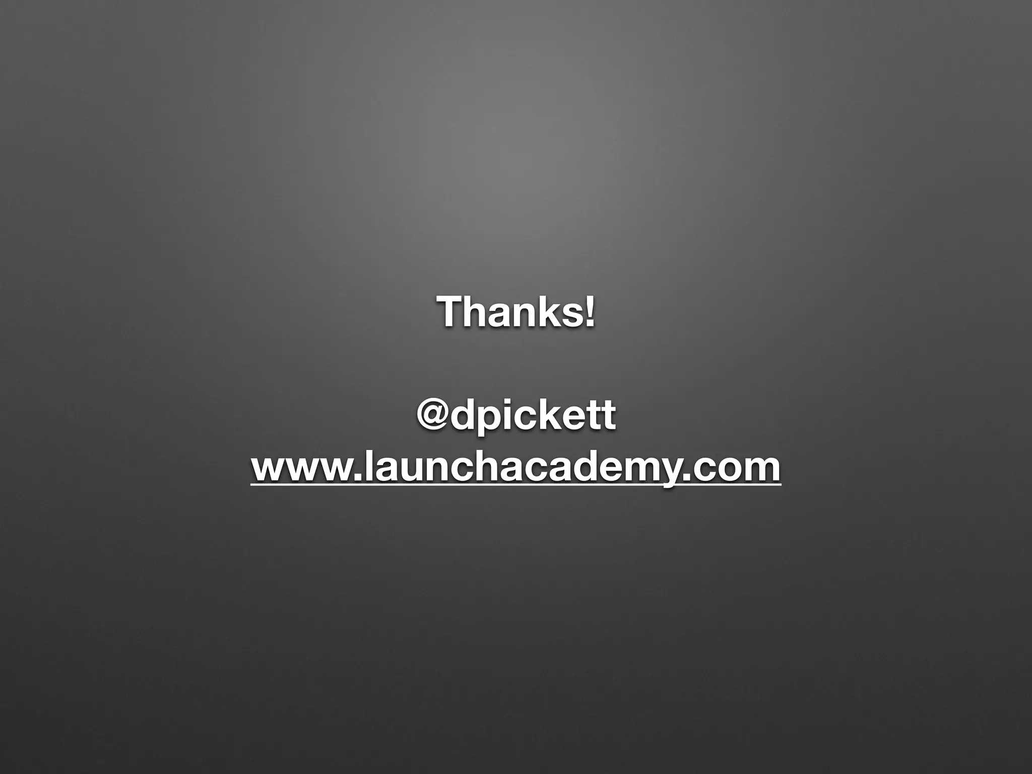 Thanks!
!
@dpickett
www.launchacademy.com
 