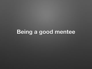 Being a good mentee
 