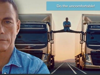 Do the uncomfortable
Do the uncomfortable!
 