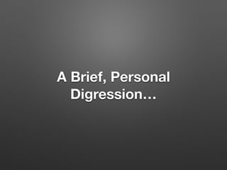 A Brief, Personal
Digression…
 