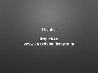 Thanks!
!
@dpickett
www.launchacademy.com
 