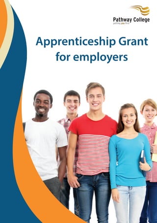 Pathway College
             putting you first




Apprenticeship Grant
   for employers
 