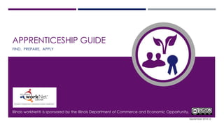 Apprenticeship Guide
Find. Apply. Prepare.
www.illinoisworknet.com
1
 