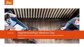 Building Digital Literacy and Digital Processes into standards and delivery
Joe Wilson
20/04/2017 Apprenticeships Ideation Day
 