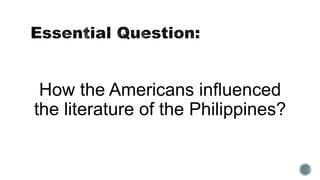 How the Americans influenced
the literature of the Philippines?
 