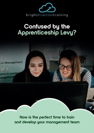 Now is the perfect time to train
and develop your management team
Confused by the
Apprenticeship Levy?
 