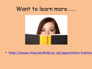 Want to learn more......
• http://www.macclesfield.ac.uk/apprentice-training
 