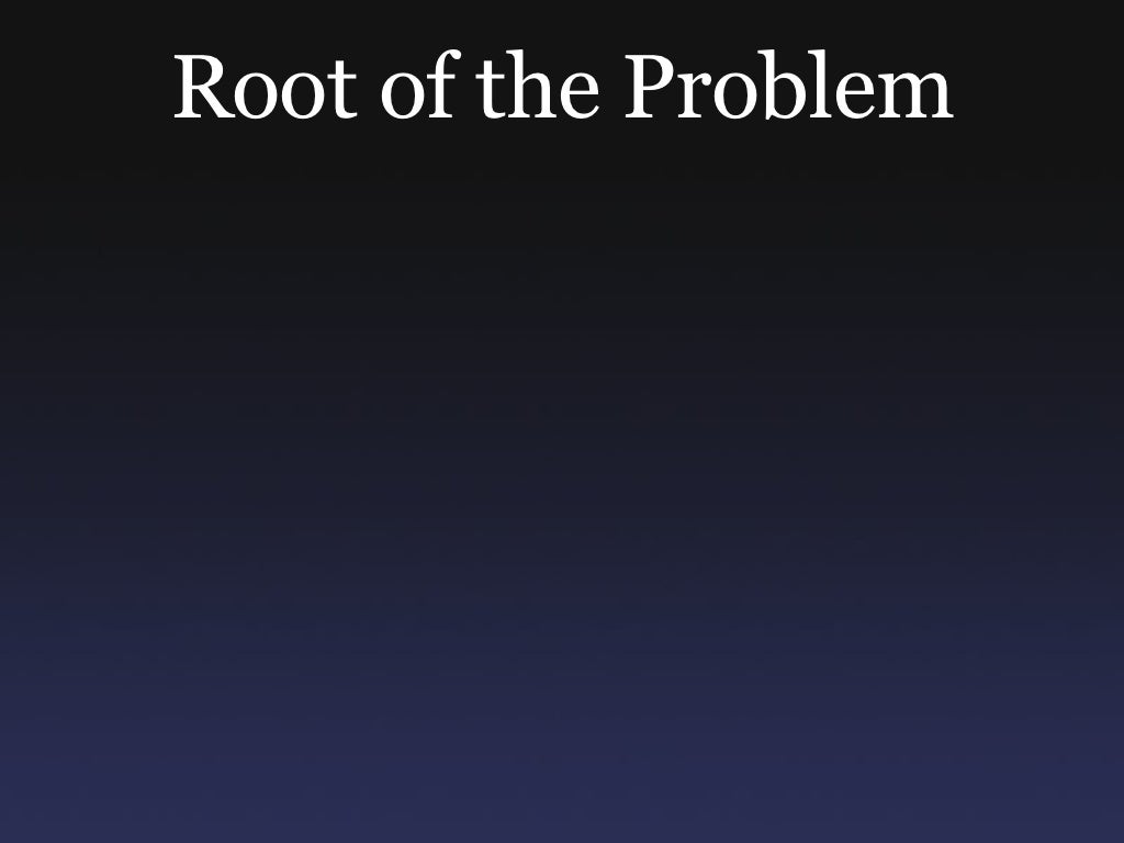 Root of the problem