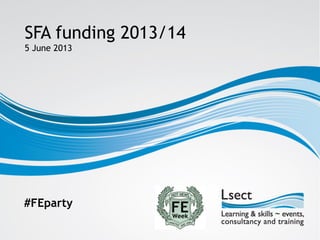 SFA funding 2013/14
5 June 2013
#FEparty
 