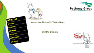 Apprenticeships and FE Sector News
and the Election
 