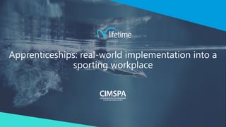 Apprenticeships: real-world implementation into a
sporting workplace
 