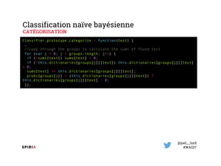 @joel__lord
#WAQ17
Classification naïve bayésienne
CATÉGORISATION
Classifier.prototype.categorize = function(text) {
…
//L...