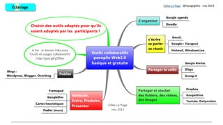 Merci de votre attention !
Apprentissage
collaboratif et
web2.0
Apprentissage
collaboratif et
web2.0
Gilles Le Page
• lepagegilles@gmail.com
• Facebook : Lepagegillesformation
• Google+ : +LePageGilles
• Twitter : @lepagegilles
Gilles Le Page - @lepagegilles - nov 2013
 