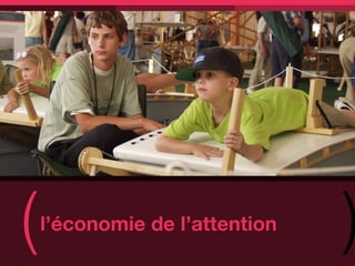 (   l’économie de l’attention
                                )
 