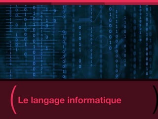 (   Le langage informatique
                              )
 
