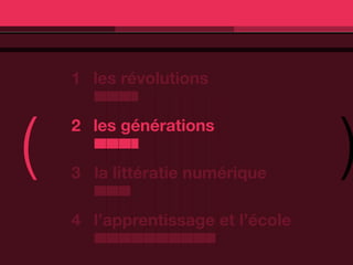 1 les révolutions




(                                  )
    2 les générations

    3 la littératie numérique

    4 l’apprentissage et l’école
 