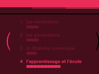 1 les révolutions




(                                  )
    2 les générations

    3 la littératie numérique

    4 l’apprentissage et l’école
 