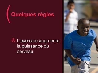 (   Quelques règles
                            )
    ⊛ L’exercice augmente
      la puissance du
      cerveau
 
