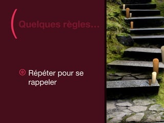 (   Quelques règles…
                        )
    ⊛ Répéter pour se
      rappeler
 