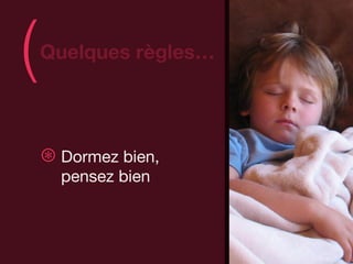 (   Quelques règles…
                       )
    ⊛ Dormez bien,
      pensez bien
 