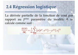La dérivée partielle de la fonction de cout par
rapport au jième paramètre du modèle ! se
calcule comme suit :
120
2.4 Régression logistique
 