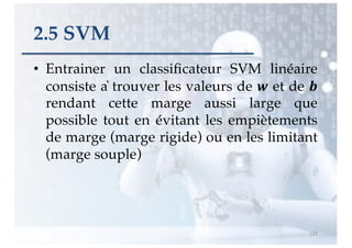 2.5 SVM
• Entrainer un classificateur SVM linéaire
consiste à trouver les valeurs de ! et de "
rendant cette marge aussi ...