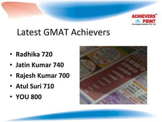 Latest GMAT Achievers Radhika 720 Jatin Kumar 740 Rajesh Kumar 700 Atul Suri 710 YOU 800 