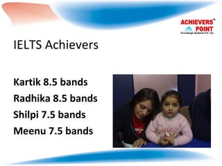 IELTS Achievers Kartik 8.5 bands Radhika 8.5 bands Shilpi 7.5 bands Meenu 7.5 bands 