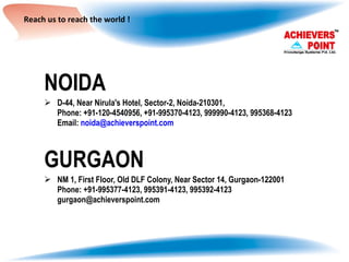 Reach us to reach the world ! NOIDA D-44, Near Nirula's Hotel, Sector-2, Noida-210301, Phone: +91-120-4540956, +91-995370-4123, 999990-4123, 995368-4123 Email:  [email_address] GURGAON NM 1, First Floor, Old DLF Colony, Near Sector 14, Gurgaon-122001 Phone: +91-995377-4123, 995391-4123, 995392-4123 [email_address] 