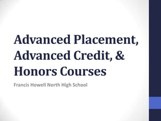 Advanced Placement,
Advanced Credit, &
Honors Courses
Francis Howell North High School

 