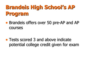 Brandeis High School’s AP Program Brandeis offers over 50 pre-AP and AP courses Tests scored 3 and above indicate potential college credit given for exam 